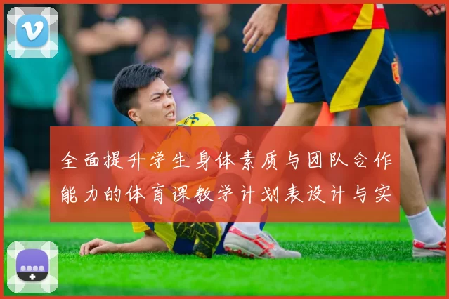 全面提升学生身体素质与团队合作能力的体育课教学计划表设计与实施方案